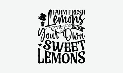 Farm Fresh Lemons Pick Your Own Sweet Lemons - Lemon T-Shirt Design, Illustration Written Vector T-Shirt Design, Calligraphy Graphic Design.