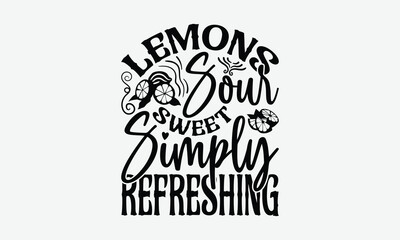 Lemons Sour Sweet Simply Refreshing - Lemon T-Shirt Design, Illustration Written Vector T-Shirt Design, Calligraphy Graphic Design.