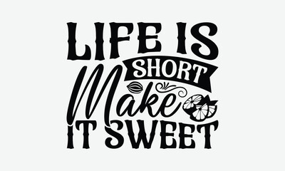 Life Is Short Make It Sweet - Lemon T-Shirt Design, Illustration With Hand-Lettering And Decoration Elements, Files As Cutting, Isolated Background.