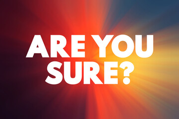 Are You Sure? is a question used to seek confirmation or verification about the accuracy, truth, or reliability of a statement, decision, or belief, text concept background
