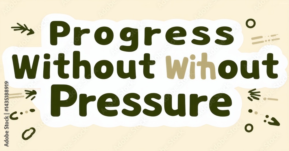 Fototapete Image displays text Progress Without Pressure. Bold lettering with decorative elements surrounds message. Light background creates positive, encouraging vibe. Simple design focuses on core concept.