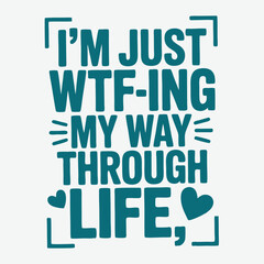 I'm Just Wtf-ing My Way Through Life T-Shirt Design