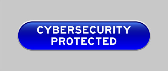 Blue color capsule shape button with word cybersecurity protected on gray background