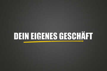 Dein eigenes Geschaeft (Your own business) - A blackboard with white text.