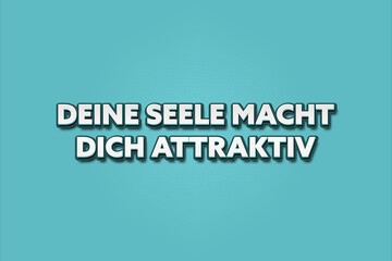 Deine Seele macht dich attraktiv (Your soul makes you attractive) - A turquoise banner illustration with white text.
