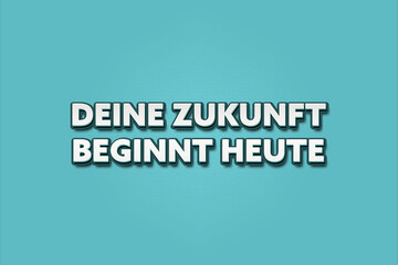 Deine Zukunft beginnt heute (Your future begins today) - A turquoise banner illustration with white text.