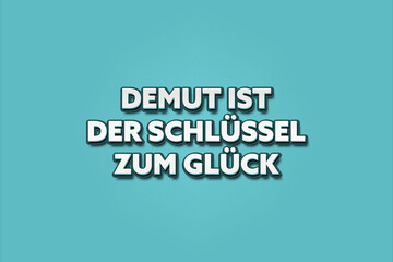 Demut ist der Schluessel zum Glueck. (Humility is the key to happiness.) - A turquoise banner illustration with white text.