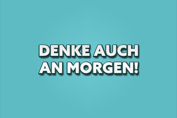 Denke auch an Morgen (Think about tomorrow too) - A turquoise banner illustration with white text.