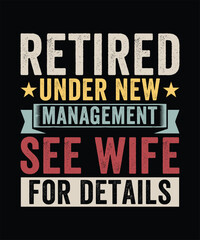 RETIRED UNDER NEW MANAGEMENT SEE WIFE FOR DETAILS TSHIRT DESIGN