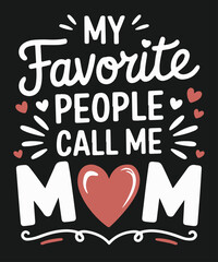 My Favorite people call me mom Mothers Day T-Shirt design vector, mother, son, day, favorite, child, mothers, t-shirt, funny, presents,  proud mom, mother's day gift, mom life, first mother's day, new