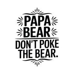 Obraz premium Papa bear dont poke the bear typography calligraphy t shirt design vector illustration