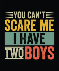 YOU CAN'T SCARE ME I HAVE TWO BOYS TSHIRT DESIGN