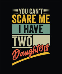 NEW YOU CAN'T SCARE ME I HAVE TWO DAUGHTERS TSHIRT DESIGN