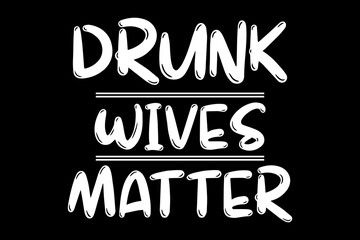 Drunk wives matter svg drinking quotes typography t-shirt design for cricut.