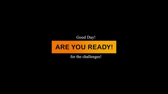 Good Day Challenge Motivation, Daily Energy Boost and Positive Vibes. Are You Ready 4k video animation on black background.