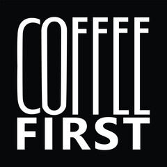 Coffee First Typography T-shirt Design - Minimalist Coffee Quote Artwork for T-shirt Printing