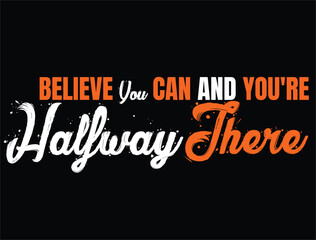 Believe You Can and You're Halfway There t  shirt design