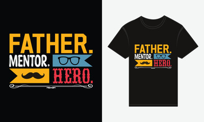 Father&rsquo;s Day, Father, Mentor, Hero, Vector Typography Creative T-shirt Design