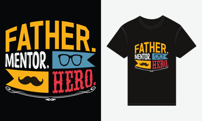 Father’s Day, Father, Mentor, Hero, Vector Typography Creative T-shirt Design