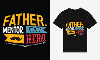 Father&rsquo;s Day, Father, Mentor, Hero, Vector Typography Creative T-shirt Design