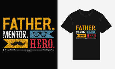 Father&rsquo;s Day, Father, Mentor, Hero, Vector Typography Creative T-shirt Design