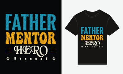Father’s Day, Father, Mentor, Hero, Vector Typography Creative T-shirt Design
