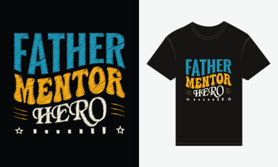 Father&rsquo;s Day, Father, Mentor, Hero, Vector Typography Creative T-shirt Design