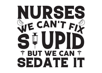 Nurses we cant fix Stupid but we can Sedate it vector, Nurses we cant fix Stupid but we can Sedate it clipart, Nurses we cant fix Stupid but we can Sedate it silhouette
