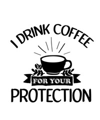I-drink-coffee-for-your-protection