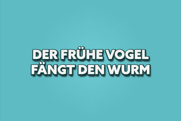 Der fruehe Vogel faengt den Wurm (The early bird catches the worm) - A turquoise banner illustration with white text.