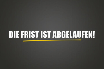 Die Frist ist abgelaufen (The deadline has expired) - A blackboard with white text.