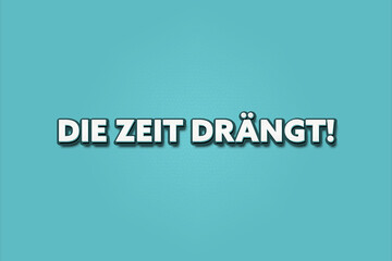 Obraz premium Die Zeit draengt (Time is running out) - A turquoise banner illustration with white text.