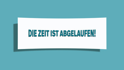 Die Zeit ist abgelaufen (Time is up) - A card isolated on light green background.