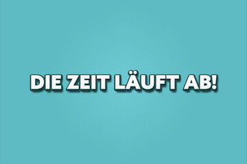 Fototapeta premium Die Zeit laeuft ab (Time is running out) - A turquoise banner illustration with white text.