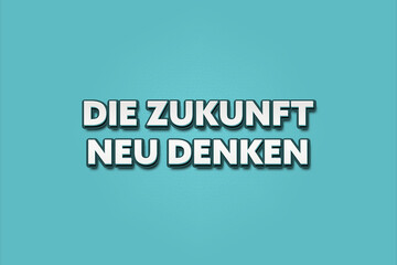 Die Zukunft neu denken (Rethink the future) - A turquoise banner illustration with white text.