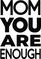 Modern Typography vector of ‘Mom, You Are Enough’ Quote 

