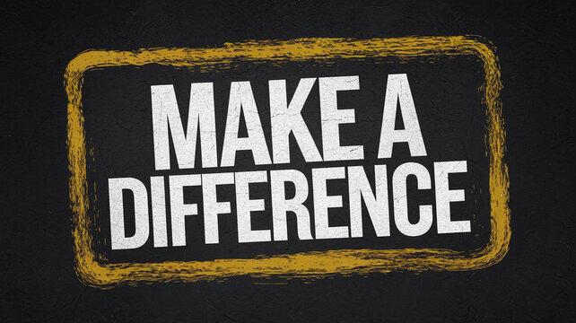 Text graphic on dark background, gold painted frame, saying "Make a Difference", motivational message, inspiring quote, social impact concept