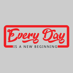 Every Day Is A New Beginning Motivational Quote Typography a graphics print t shirt, apparel, background, poster, banner, postcard or social media content