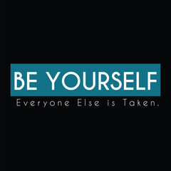 Be Yourself Everyone Else is Taken inspirational quote typography design a graphics print t shirt, apparel, background, poster, banner, postcard or social media content