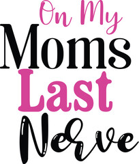 On My Moms Last Nerve
