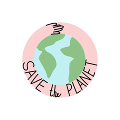 Save planet. Hand hug Earth. Environmental care. Poster or sticker. Green energy, stop pollution, reuse and recycled. Eco friendly, ecology element. Vector cartoon flat style isolated illustration
