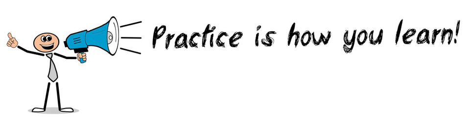 Practice is how you learn!