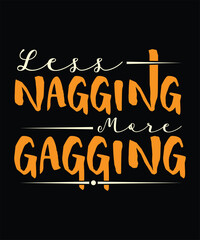 Less nagging more gagging t shirt design.