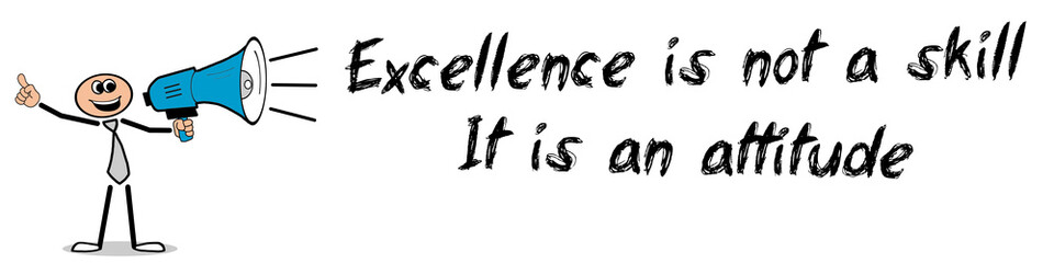 Excellence is not a skill .It is an attitude.	
