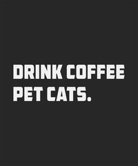 Drink coffee pet cats, typography, vector, eps