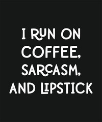 I run on coffee sarcasm and lipstick, typography, vector, eps