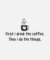 First i drink the coffee then i do the things, typography, vector, eps