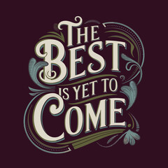 The best is yet to come inspirational quote typography lettering positive message motivation artwork design ,illustration design for t-shirt