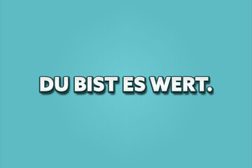 Fototapeta premium Du bist es wert. (You are worth it.) - A turquoise banner illustration with white text.