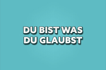 Fototapeta premium Du bist was du glaubst (You are what you believe) - A turquoise banner illustration with white text.